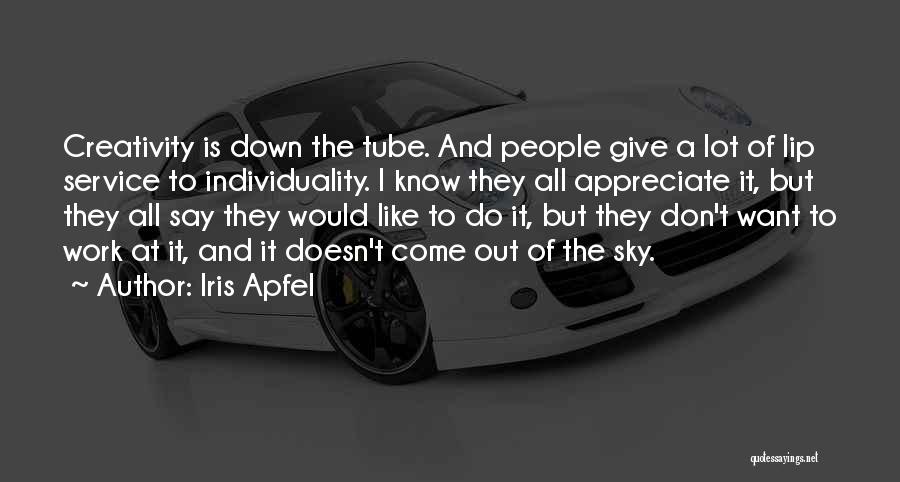 Iris Apfel Quotes: Creativity Is Down The Tube. And People Give A Lot Of Lip Service To Individuality. I Know They All Appreciate