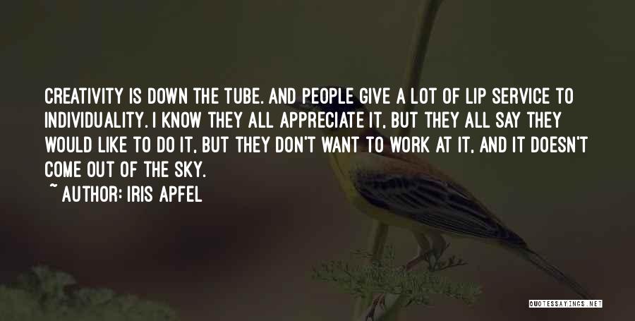 Iris Apfel Quotes: Creativity Is Down The Tube. And People Give A Lot Of Lip Service To Individuality. I Know They All Appreciate