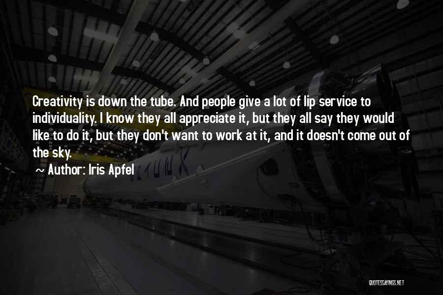Iris Apfel Quotes: Creativity Is Down The Tube. And People Give A Lot Of Lip Service To Individuality. I Know They All Appreciate