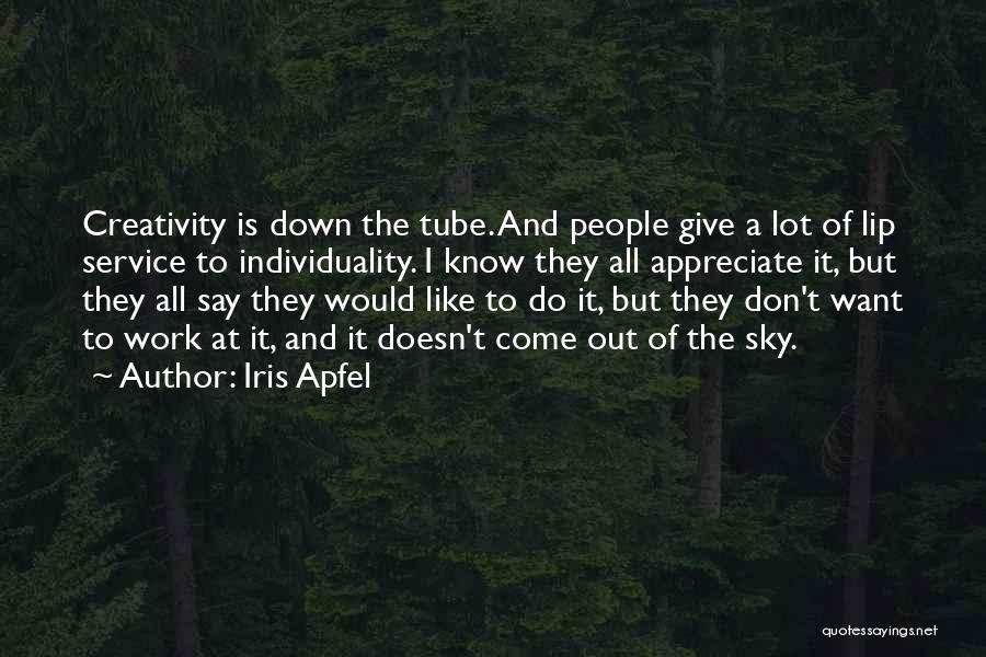 Iris Apfel Quotes: Creativity Is Down The Tube. And People Give A Lot Of Lip Service To Individuality. I Know They All Appreciate