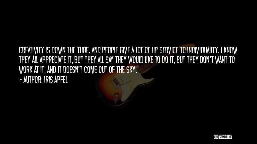 Iris Apfel Quotes: Creativity Is Down The Tube. And People Give A Lot Of Lip Service To Individuality. I Know They All Appreciate