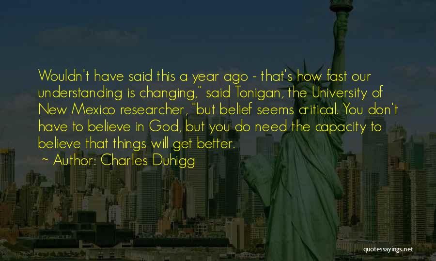 Charles Duhigg Quotes: Wouldn't Have Said This A Year Ago - That's How Fast Our Understanding Is Changing, Said Tonigan, The University Of