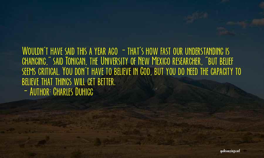 Charles Duhigg Quotes: Wouldn't Have Said This A Year Ago - That's How Fast Our Understanding Is Changing, Said Tonigan, The University Of