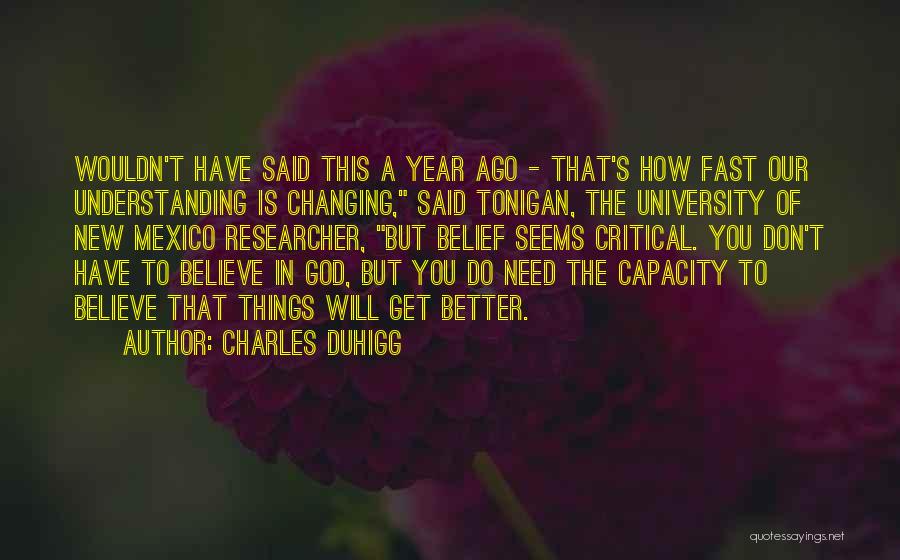 Charles Duhigg Quotes: Wouldn't Have Said This A Year Ago - That's How Fast Our Understanding Is Changing, Said Tonigan, The University Of