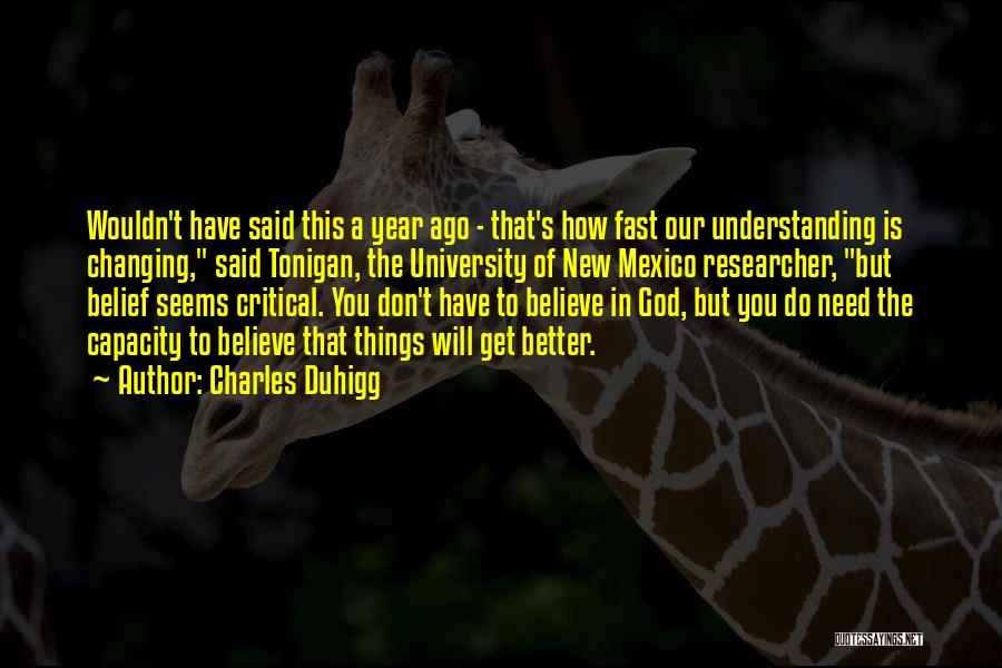 Charles Duhigg Quotes: Wouldn't Have Said This A Year Ago - That's How Fast Our Understanding Is Changing, Said Tonigan, The University Of
