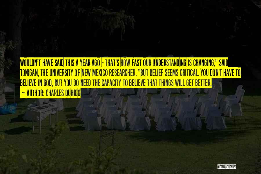 Charles Duhigg Quotes: Wouldn't Have Said This A Year Ago - That's How Fast Our Understanding Is Changing, Said Tonigan, The University Of