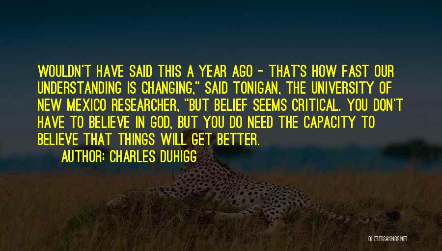 Charles Duhigg Quotes: Wouldn't Have Said This A Year Ago - That's How Fast Our Understanding Is Changing, Said Tonigan, The University Of