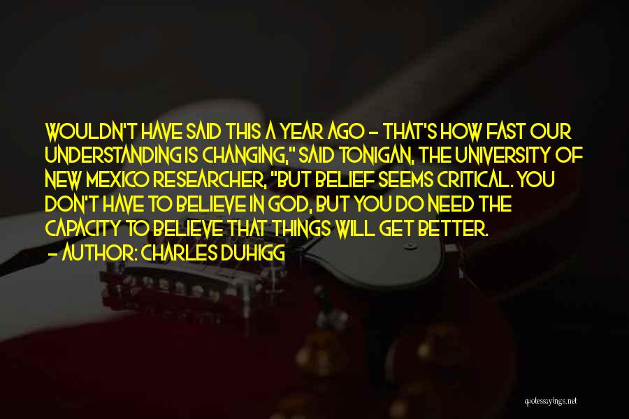 Charles Duhigg Quotes: Wouldn't Have Said This A Year Ago - That's How Fast Our Understanding Is Changing, Said Tonigan, The University Of