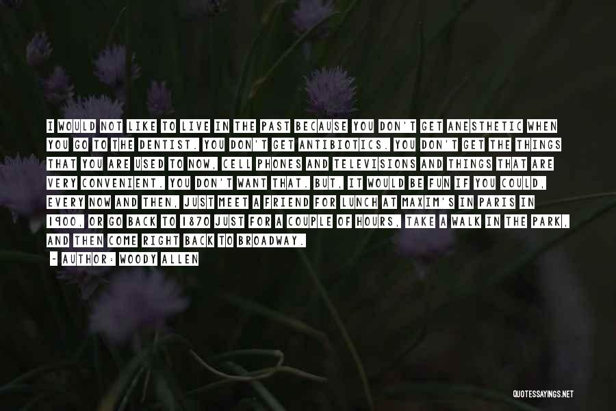 Woody Allen Quotes: I Would Not Like To Live In The Past Because You Don't Get Anesthetic When You Go To The Dentist.