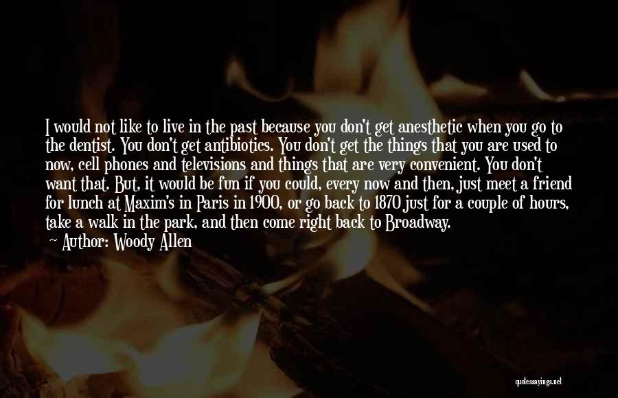 Woody Allen Quotes: I Would Not Like To Live In The Past Because You Don't Get Anesthetic When You Go To The Dentist.