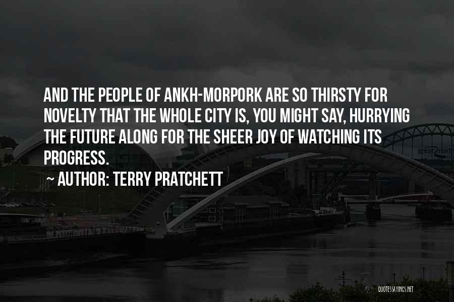 Terry Pratchett Quotes: And The People Of Ankh-morpork Are So Thirsty For Novelty That The Whole City Is, You Might Say, Hurrying The