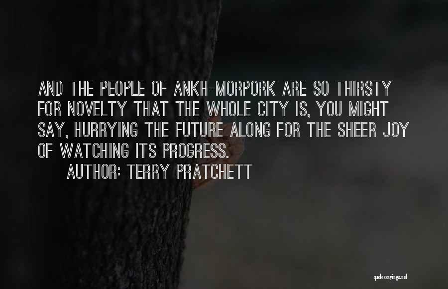Terry Pratchett Quotes: And The People Of Ankh-morpork Are So Thirsty For Novelty That The Whole City Is, You Might Say, Hurrying The