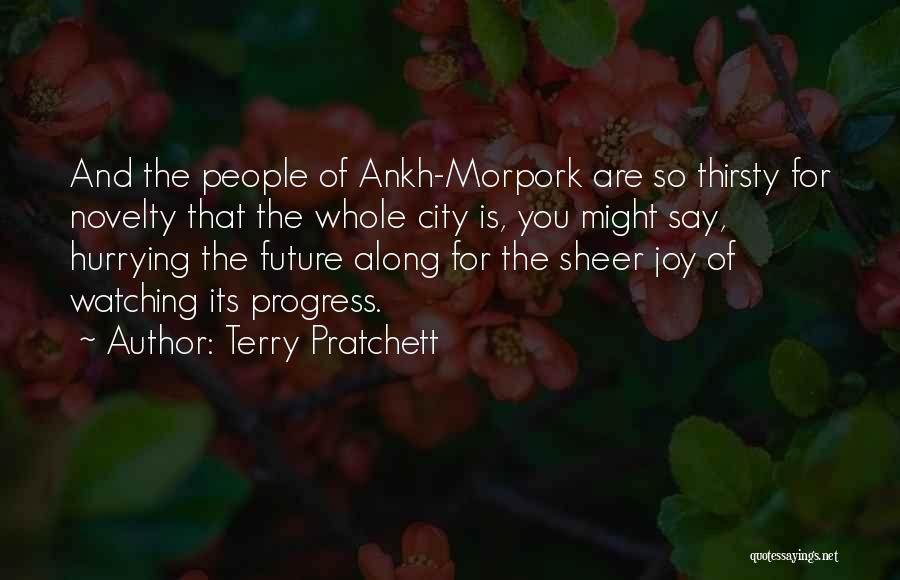 Terry Pratchett Quotes: And The People Of Ankh-morpork Are So Thirsty For Novelty That The Whole City Is, You Might Say, Hurrying The