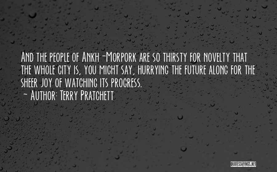 Terry Pratchett Quotes: And The People Of Ankh-morpork Are So Thirsty For Novelty That The Whole City Is, You Might Say, Hurrying The