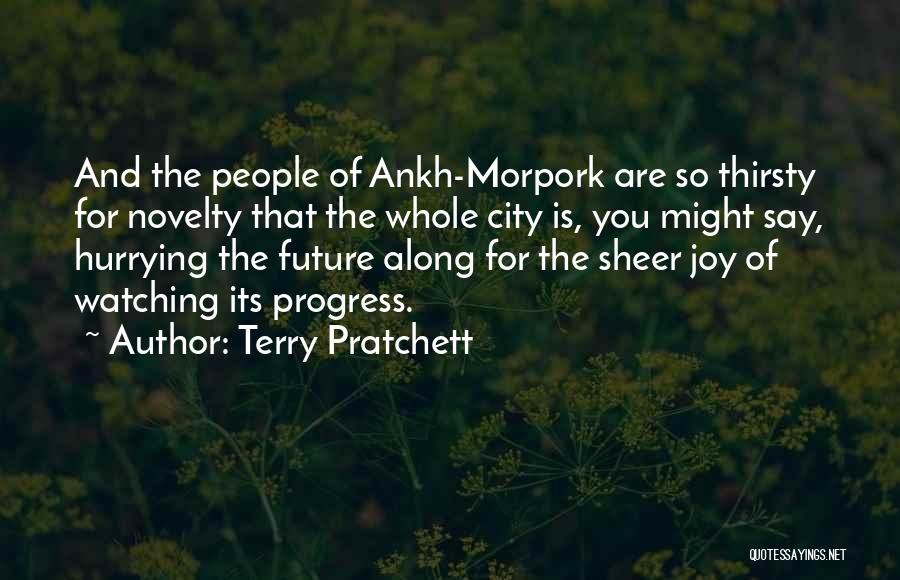 Terry Pratchett Quotes: And The People Of Ankh-morpork Are So Thirsty For Novelty That The Whole City Is, You Might Say, Hurrying The