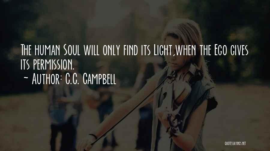 C.C. Campbell Quotes: The Human Soul Will Only Find Its Light,when The Ego Gives Its Permission.