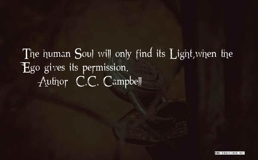 C.C. Campbell Quotes: The Human Soul Will Only Find Its Light,when The Ego Gives Its Permission.