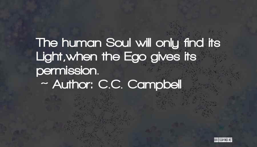 C.C. Campbell Quotes: The Human Soul Will Only Find Its Light,when The Ego Gives Its Permission.