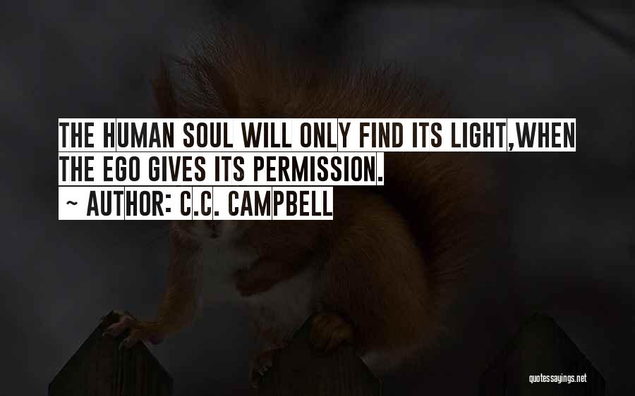 C.C. Campbell Quotes: The Human Soul Will Only Find Its Light,when The Ego Gives Its Permission.