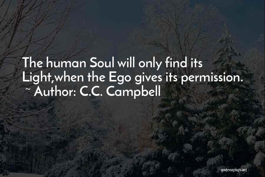 C.C. Campbell Quotes: The Human Soul Will Only Find Its Light,when The Ego Gives Its Permission.