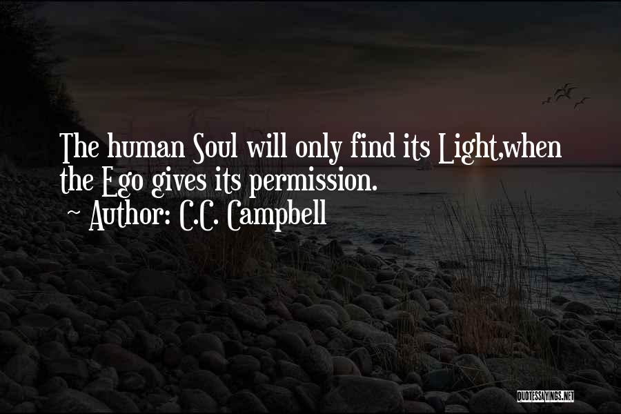 C.C. Campbell Quotes: The Human Soul Will Only Find Its Light,when The Ego Gives Its Permission.