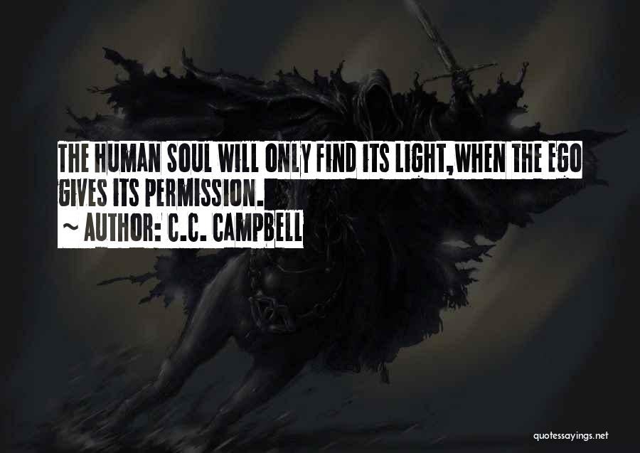 C.C. Campbell Quotes: The Human Soul Will Only Find Its Light,when The Ego Gives Its Permission.