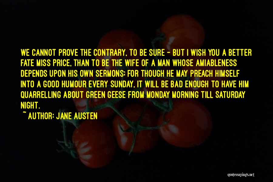 Jane Austen Quotes: We Cannot Prove The Contrary, To Be Sure - But I Wish You A Better Fate Miss Price, Than To