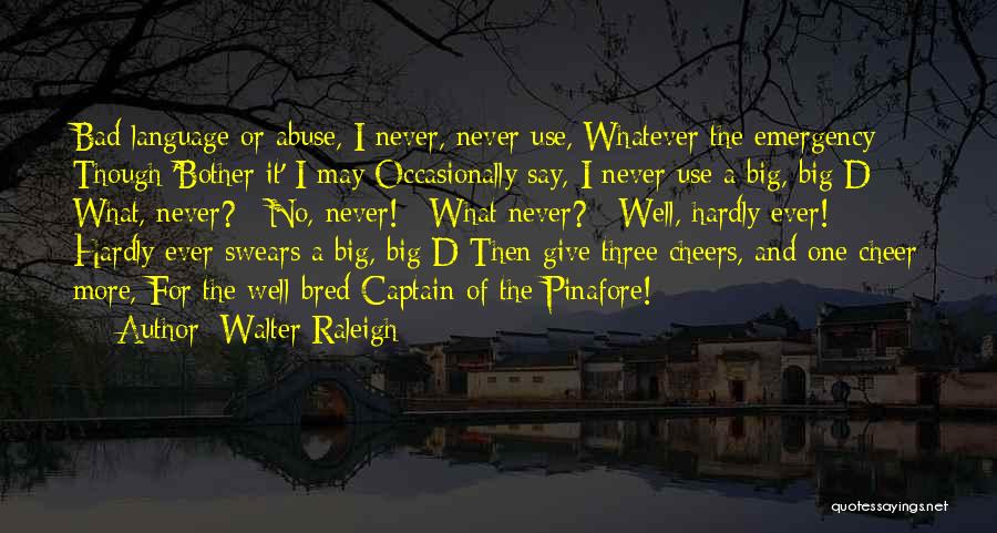 Walter Raleigh Quotes: Bad Language Or Abuse, I Never, Never Use, Whatever The Emergency; Though 'bother It' I May Occasionally Say, I Never