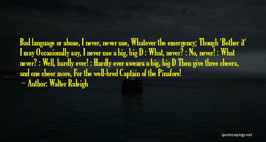 Walter Raleigh Quotes: Bad Language Or Abuse, I Never, Never Use, Whatever The Emergency; Though 'bother It' I May Occasionally Say, I Never