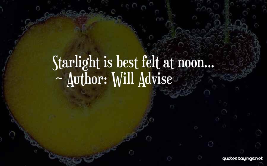 Will Advise Quotes: Starlight Is Best Felt At Noon...