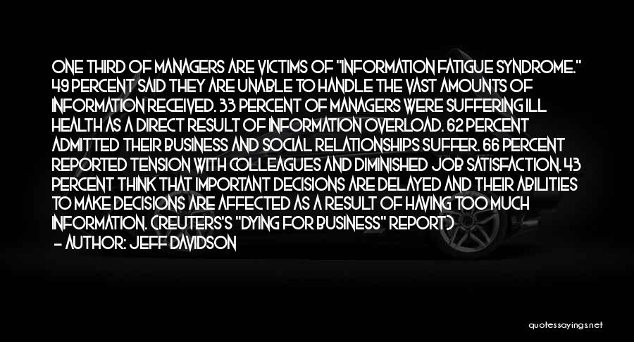 Jeff Davidson Quotes: One Third Of Managers Are Victims Of Information Fatigue Syndrome. 49 Percent Said They Are Unable To Handle The Vast