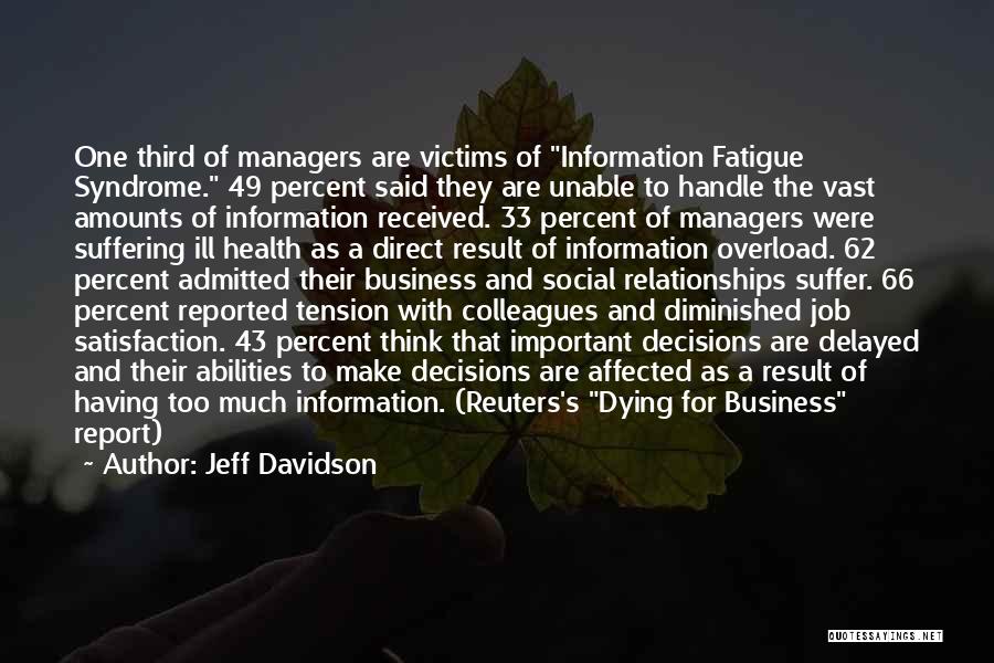 Jeff Davidson Quotes: One Third Of Managers Are Victims Of Information Fatigue Syndrome. 49 Percent Said They Are Unable To Handle The Vast
