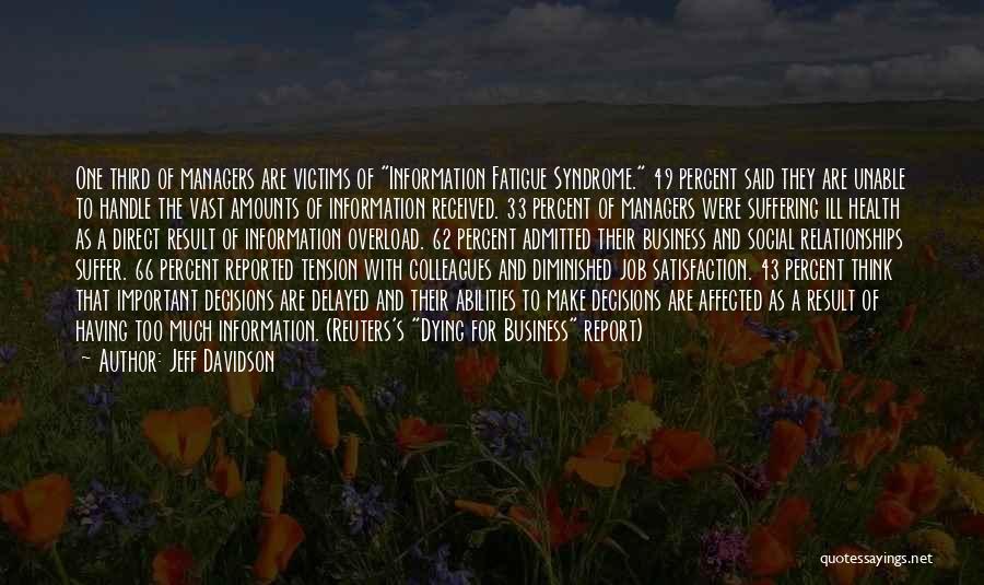 Jeff Davidson Quotes: One Third Of Managers Are Victims Of Information Fatigue Syndrome. 49 Percent Said They Are Unable To Handle The Vast