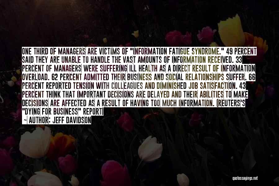 Jeff Davidson Quotes: One Third Of Managers Are Victims Of Information Fatigue Syndrome. 49 Percent Said They Are Unable To Handle The Vast