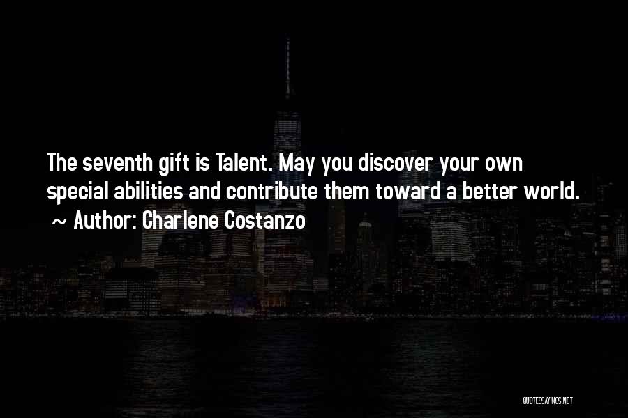 Charlene Costanzo Quotes: The Seventh Gift Is Talent. May You Discover Your Own Special Abilities And Contribute Them Toward A Better World.