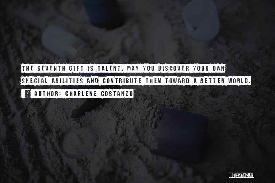 Charlene Costanzo Quotes: The Seventh Gift Is Talent. May You Discover Your Own Special Abilities And Contribute Them Toward A Better World.