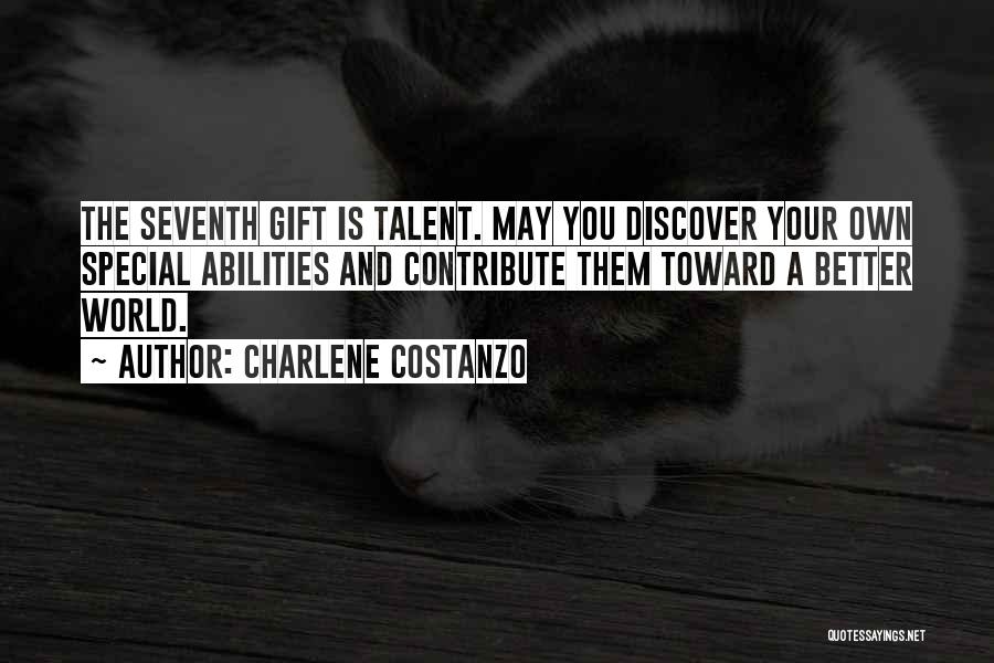 Charlene Costanzo Quotes: The Seventh Gift Is Talent. May You Discover Your Own Special Abilities And Contribute Them Toward A Better World.