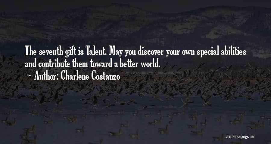 Charlene Costanzo Quotes: The Seventh Gift Is Talent. May You Discover Your Own Special Abilities And Contribute Them Toward A Better World.