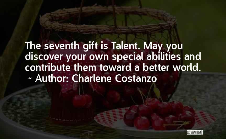Charlene Costanzo Quotes: The Seventh Gift Is Talent. May You Discover Your Own Special Abilities And Contribute Them Toward A Better World.