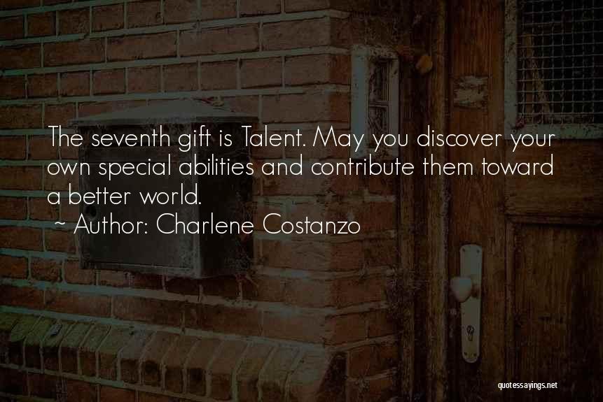 Charlene Costanzo Quotes: The Seventh Gift Is Talent. May You Discover Your Own Special Abilities And Contribute Them Toward A Better World.