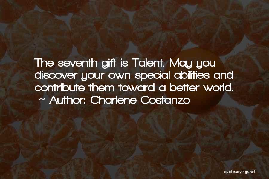 Charlene Costanzo Quotes: The Seventh Gift Is Talent. May You Discover Your Own Special Abilities And Contribute Them Toward A Better World.