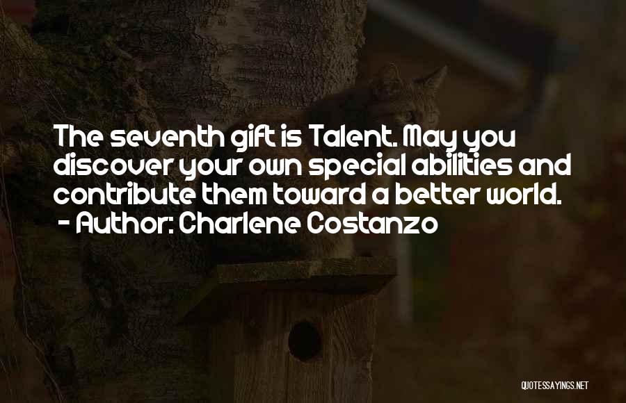 Charlene Costanzo Quotes: The Seventh Gift Is Talent. May You Discover Your Own Special Abilities And Contribute Them Toward A Better World.