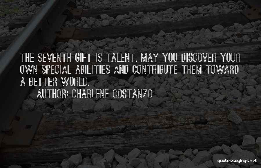 Charlene Costanzo Quotes: The Seventh Gift Is Talent. May You Discover Your Own Special Abilities And Contribute Them Toward A Better World.