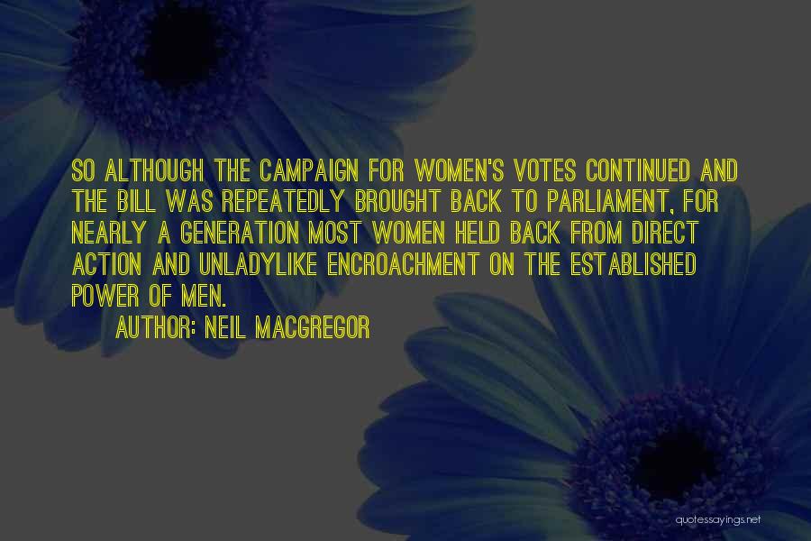 Neil MacGregor Quotes: So Although The Campaign For Women's Votes Continued And The Bill Was Repeatedly Brought Back To Parliament, For Nearly A