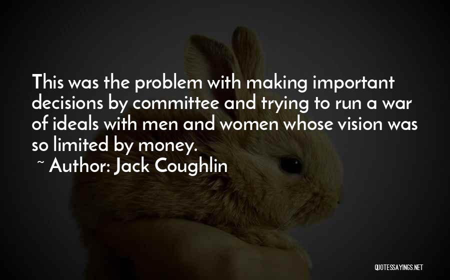 Jack Coughlin Quotes: This Was The Problem With Making Important Decisions By Committee And Trying To Run A War Of Ideals With Men