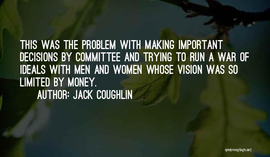 Jack Coughlin Quotes: This Was The Problem With Making Important Decisions By Committee And Trying To Run A War Of Ideals With Men