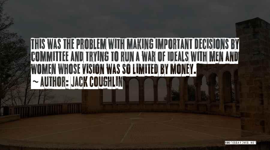 Jack Coughlin Quotes: This Was The Problem With Making Important Decisions By Committee And Trying To Run A War Of Ideals With Men