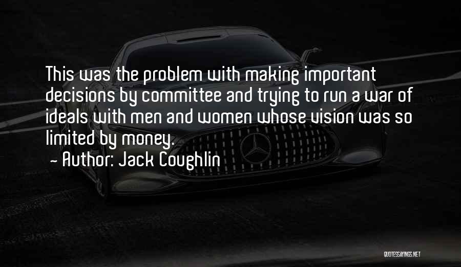 Jack Coughlin Quotes: This Was The Problem With Making Important Decisions By Committee And Trying To Run A War Of Ideals With Men