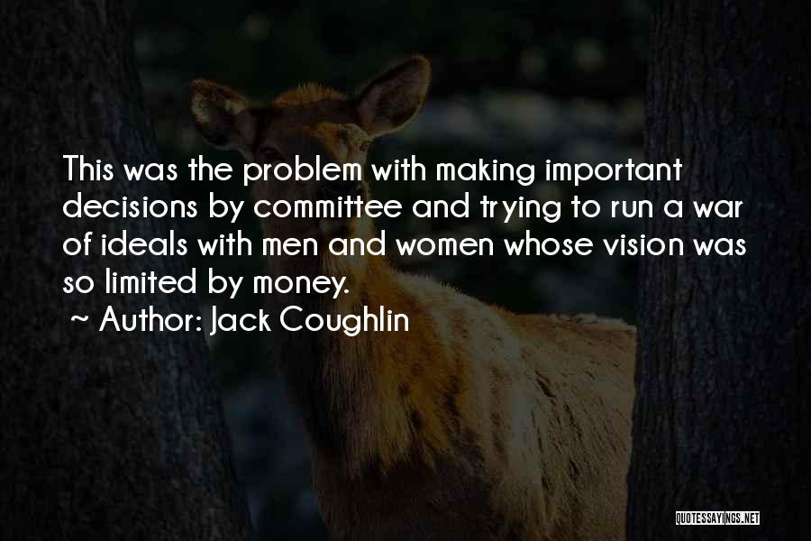 Jack Coughlin Quotes: This Was The Problem With Making Important Decisions By Committee And Trying To Run A War Of Ideals With Men