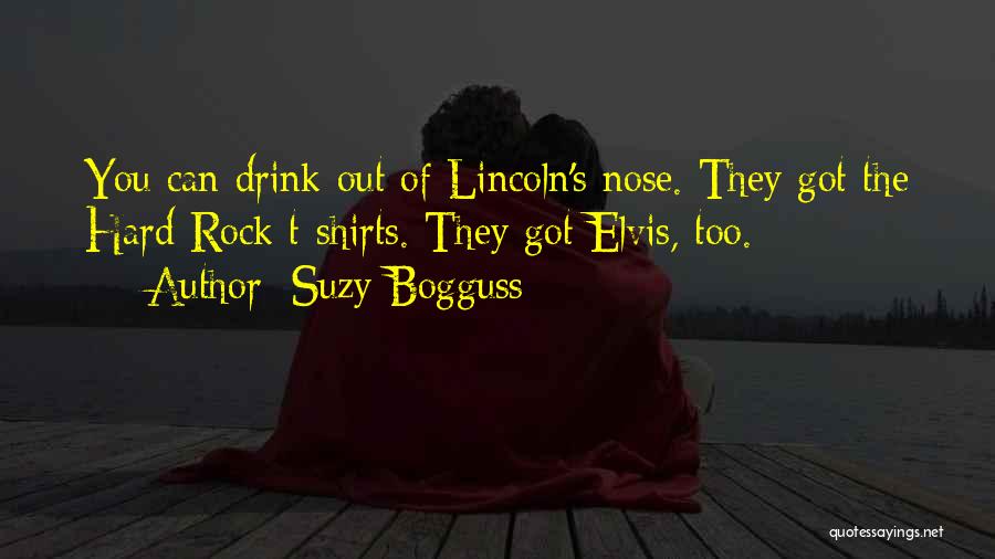 Suzy Bogguss Quotes: You Can Drink Out Of Lincoln's Nose. They Got The Hard Rock T-shirts. They Got Elvis, Too.